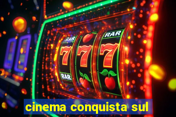 cinema conquista sul